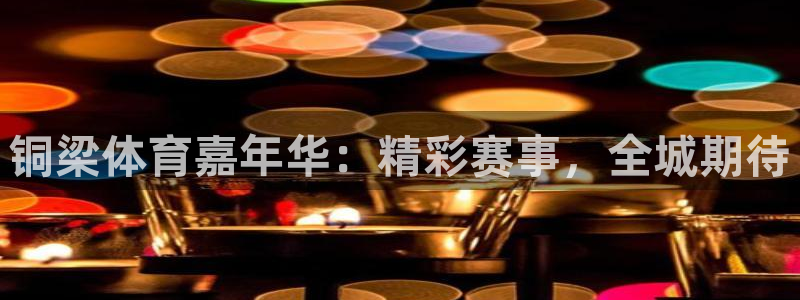 球迷汇app下载安卓：铜梁体育嘉年华：精彩赛事，全城期待
